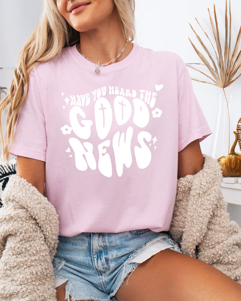 Have you Heard the Good news Garment Dyed Christian T Shirt