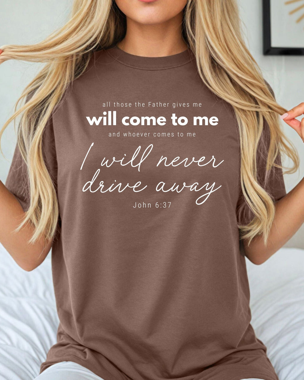 John 6:37 All those the Father gives me will come to me Christian Comfort Colors T Shirt